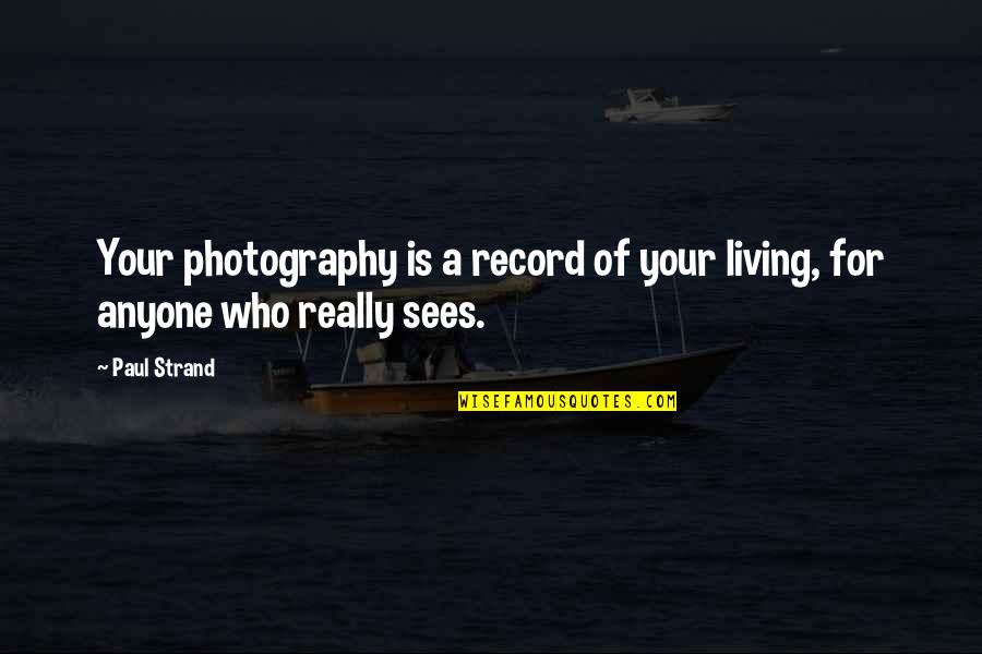 Maskarada Tekst Quotes By Paul Strand: Your photography is a record of your living,