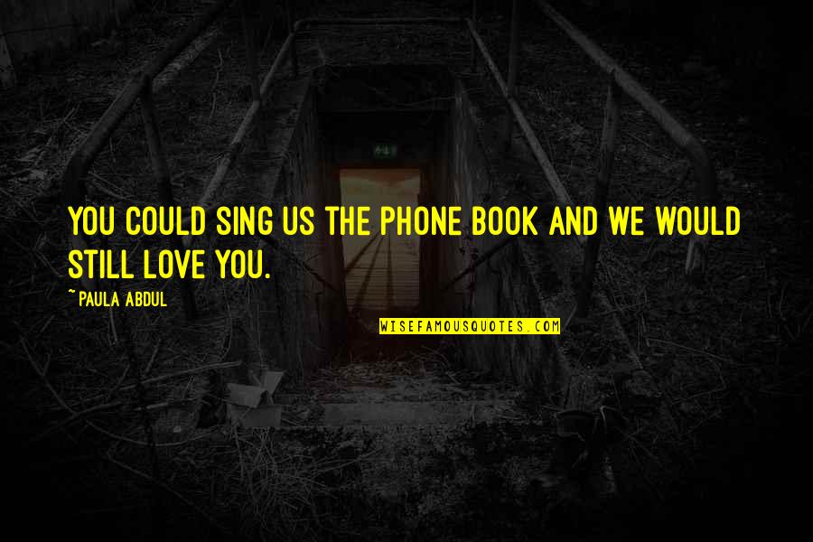 Maskarade Siberians Quotes By Paula Abdul: You could sing us the phone book and