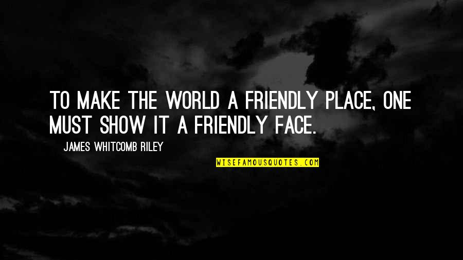 Masked Beauty Quotes By James Whitcomb Riley: To make the world a friendly place, one