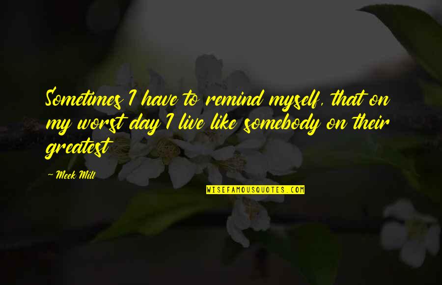 Masked Identity Quotes By Meek Mill: Sometimes I have to remind myself, that on