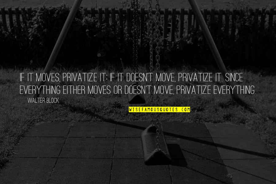 Maskeen Quotes By Walter Block: If it moves, privatize it; if it doesn't