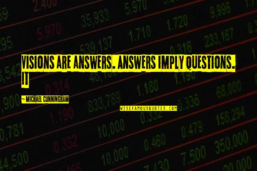 Maskelyne Tunnel Quotes By Michael Cunningham: Visions are answers. Answers imply questions. It Maskelyne Tunnel Quotes By Michael Cunningham: Visions are answers. Answers imply questions. It
