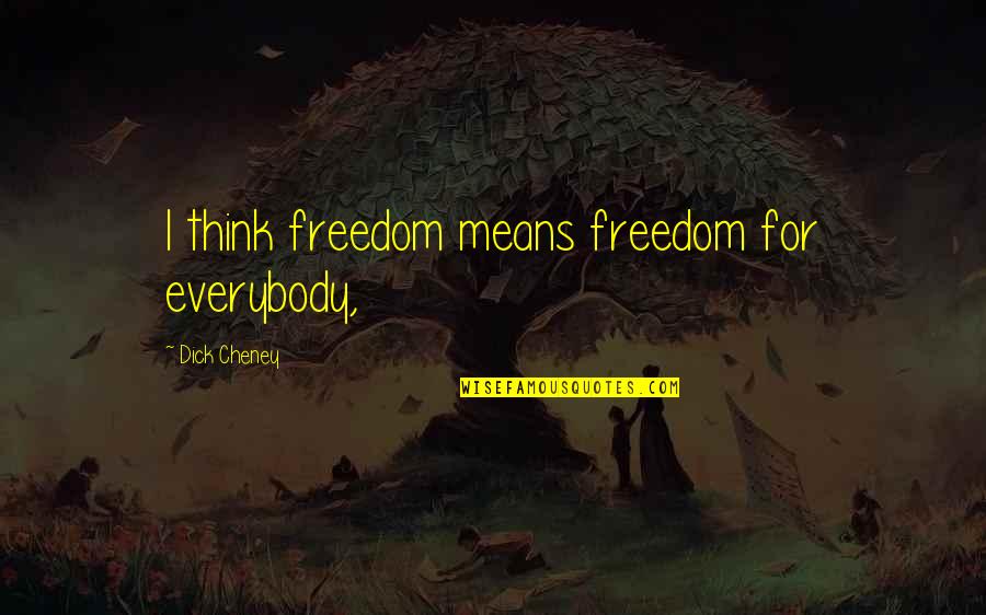 Maskenball Quotes By Dick Cheney: I think freedom means freedom for everybody, Maskenball Quotes By Dick Cheney: I think freedom means freedom for everybody,