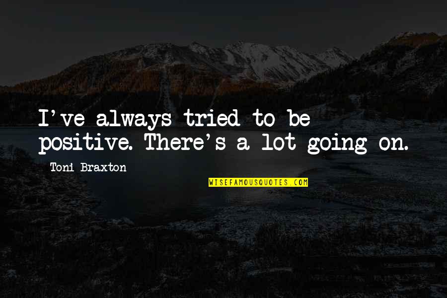 Maskenball Quotes By Toni Braxton: I've always tried to be positive. There's a Maskenball Quotes By Toni Braxton: I've always tried to be positive. There's a
