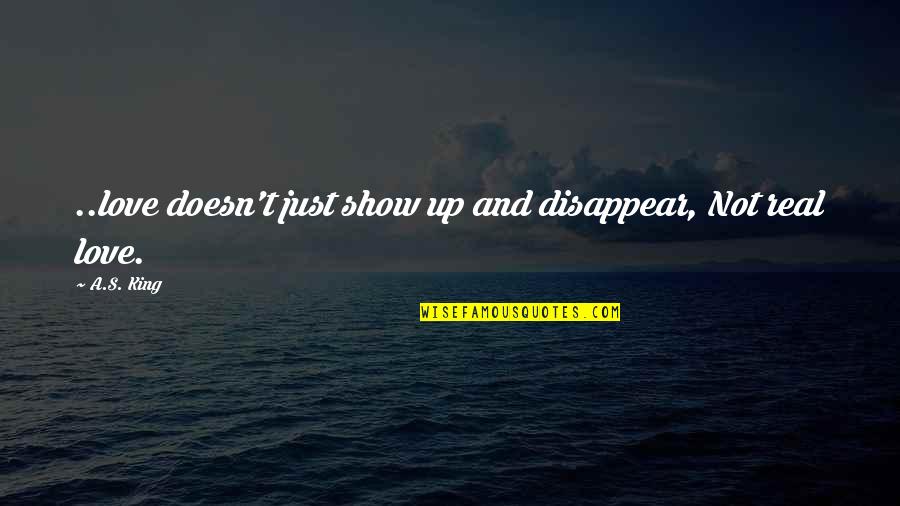 Masker Quotes By A.S. King: ..love doesn't just show up and disappear, Not