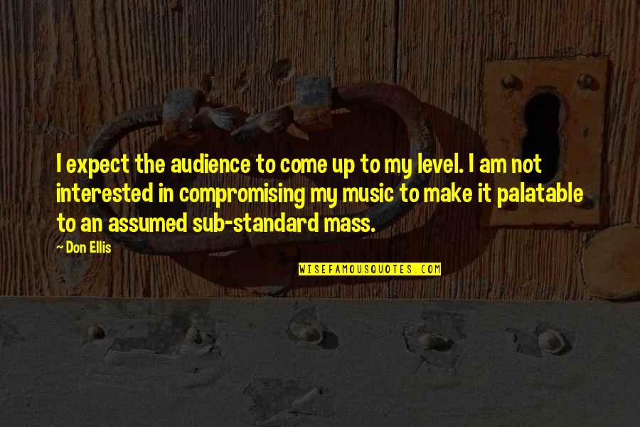 Masker Quotes By Don Ellis: I expect the audience to come up to Masker Quotes By Don Ellis: I expect the audience to come up to