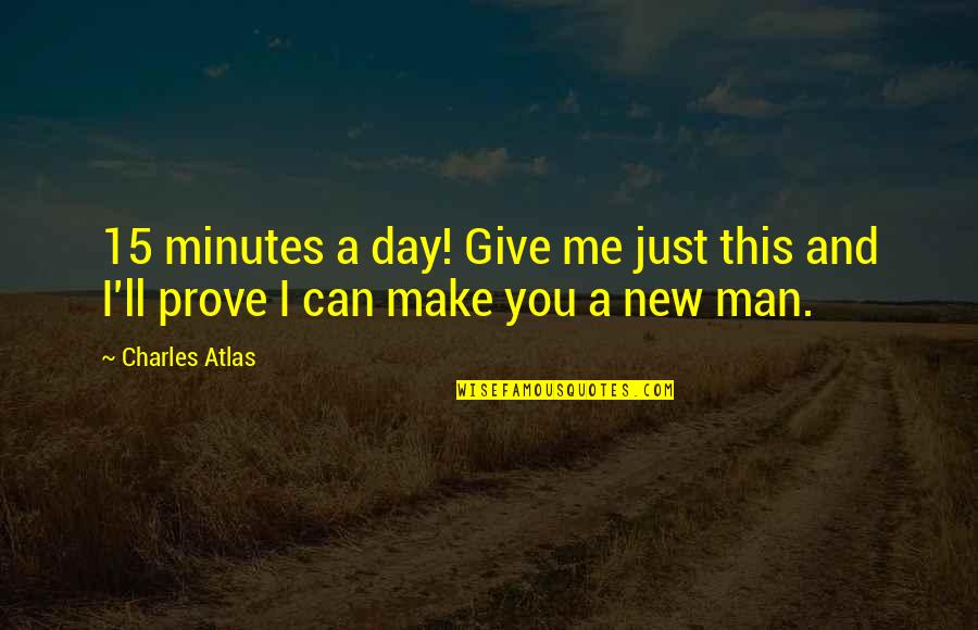 Maskerade Quotes By Charles Atlas: 15 minutes a day! Give me just this