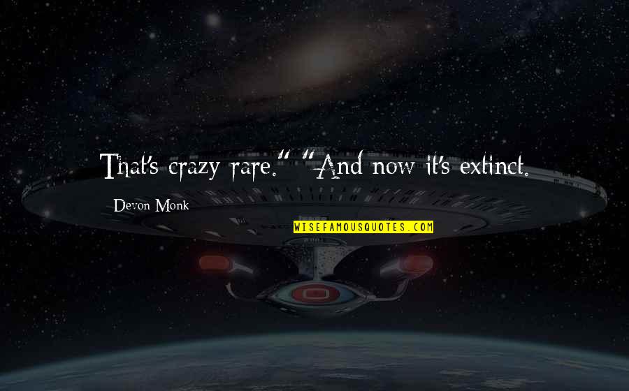 Maskerade Quotes By Devon Monk: That's crazy-rare." "And now it's extinct. Maskerade Quotes By Devon Monk: That's crazy-rare." "And now it's extinct.