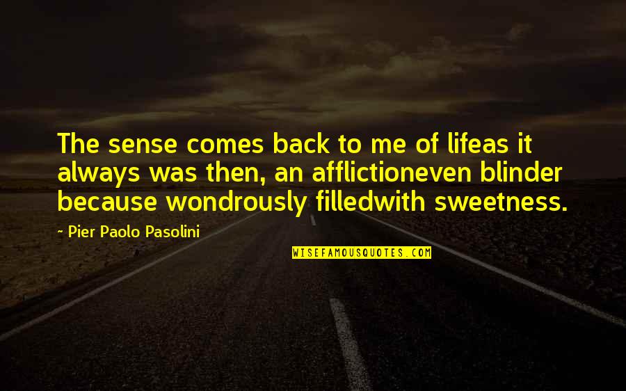 Maskerade Quotes By Pier Paolo Pasolini: The sense comes back to me of lifeas Maskerade Quotes By Pier Paolo Pasolini: The sense comes back to me of lifeas