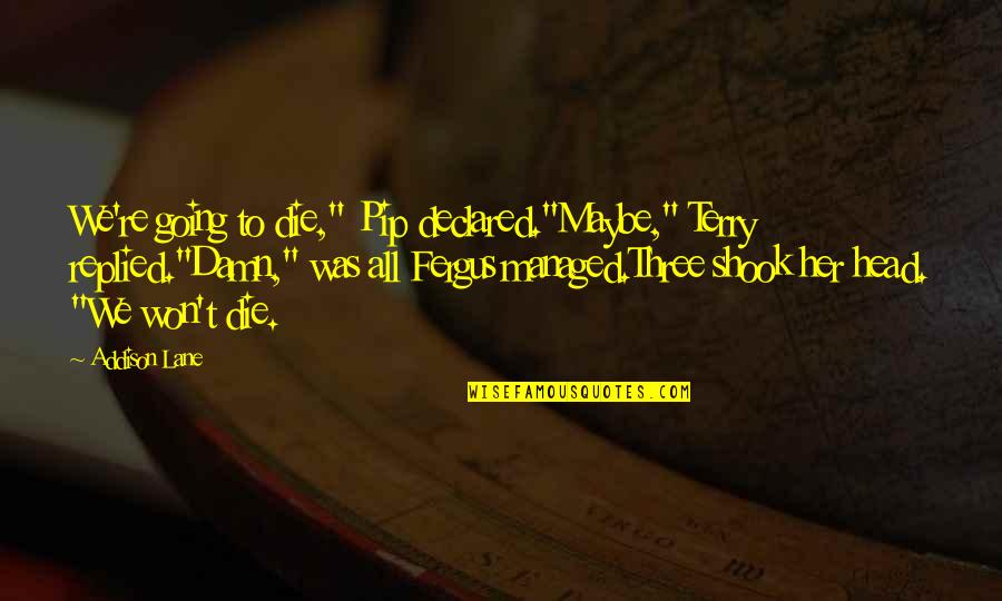 Maskeradkl Der Quotes By Addison Lane: We're going to die," Pip declared."Maybe," Terry replied."Damn," Maskeradkl Der Quotes By Addison Lane: We're going to die," Pip declared."Maybe," Terry replied."Damn,"