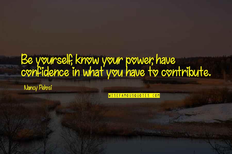 Maskeradligan Quotes By Nancy Pelosi: Be yourself, know your power, have confidence in