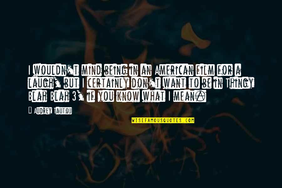 Masketh Quotes By Audrey Tautou: I wouldn't mind being in an American film Masketh Quotes By Audrey Tautou: I wouldn't mind being in an American film