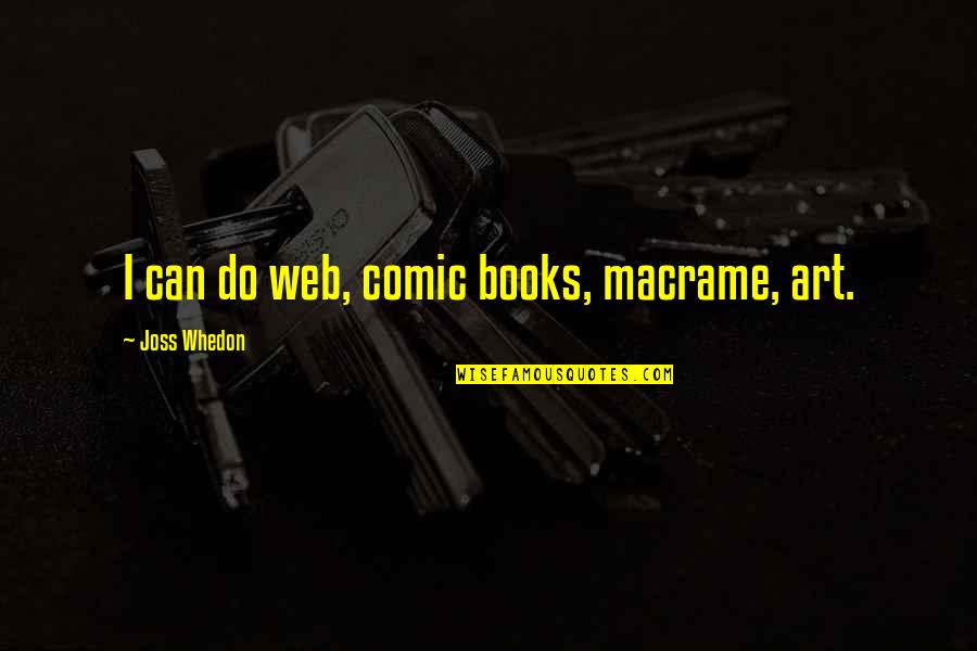 Maskide Quotes By Joss Whedon: I can do web, comic books, macrame, art. Maskide Quotes By Joss Whedon: I can do web, comic books, macrame, art.