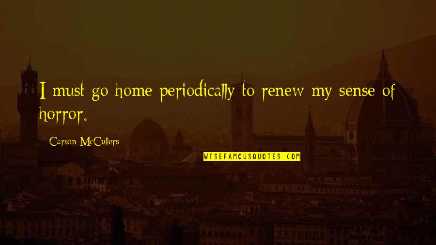 Maskinell Quotes By Carson McCullers: I must go home periodically to renew my