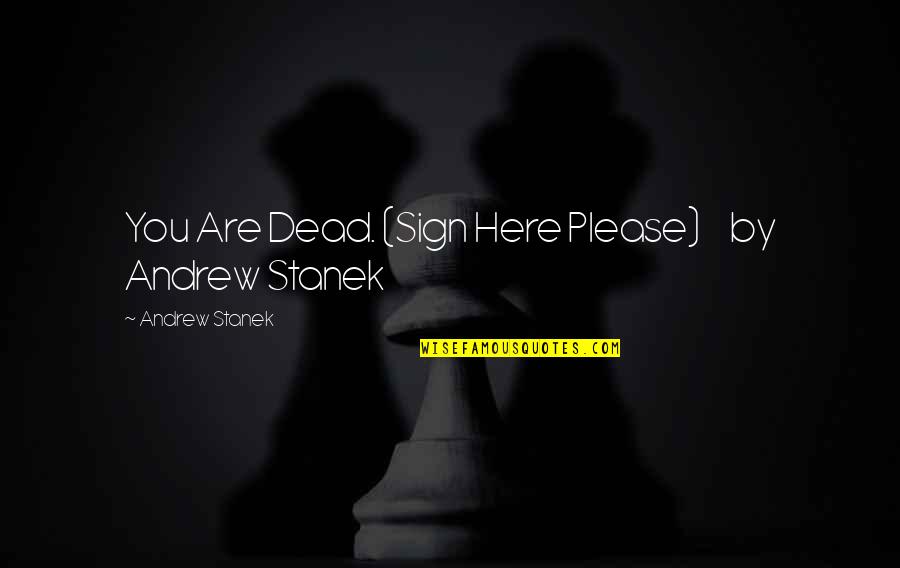 Maskini And Tajiri Quotes By Andrew Stanek: You Are Dead. (Sign Here Please) by Andrew Maskini And Tajiri Quotes By Andrew Stanek: You Are Dead. (Sign Here Please) by Andrew