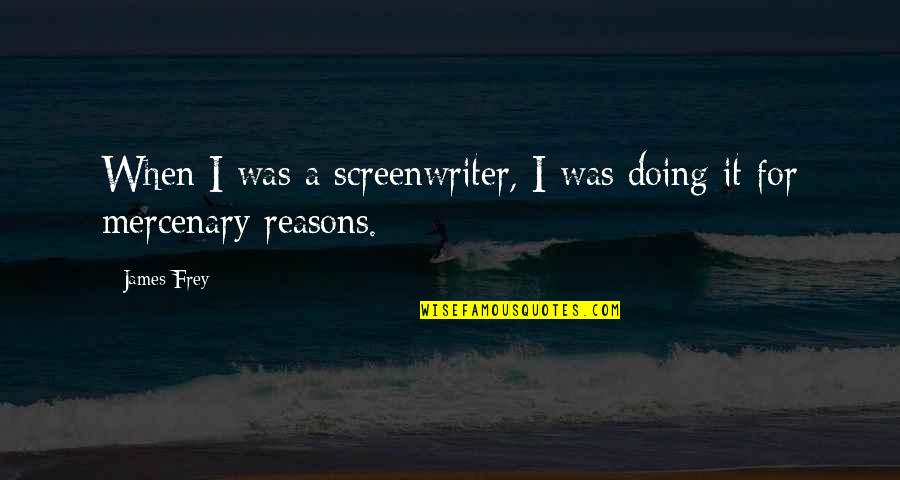 Maskini And Tajiri Quotes By James Frey: When I was a screenwriter, I was doing