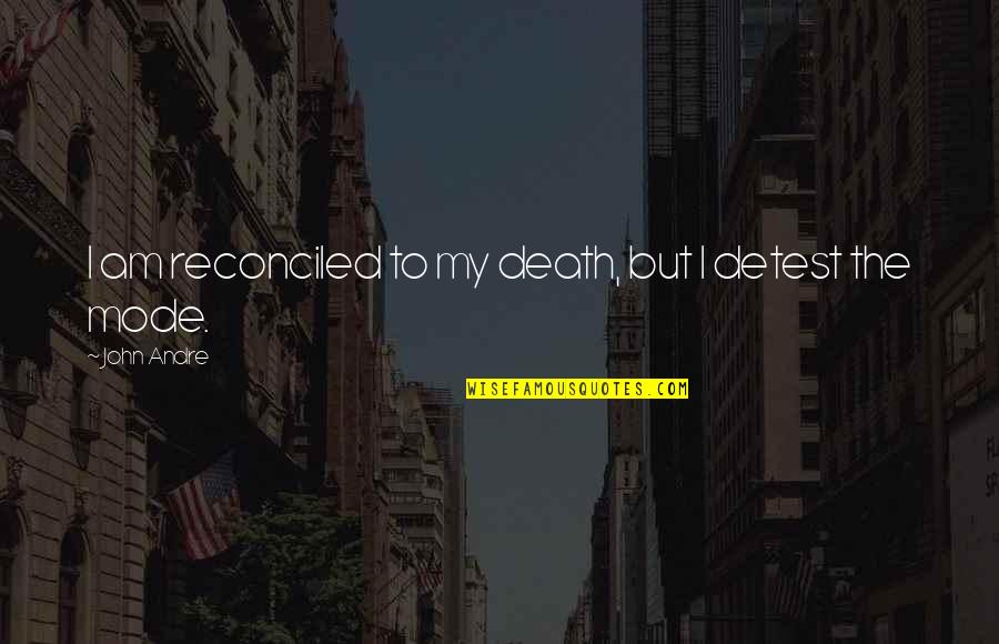 Maskless Sleep Quotes By John Andre: I am reconciled to my death, but I