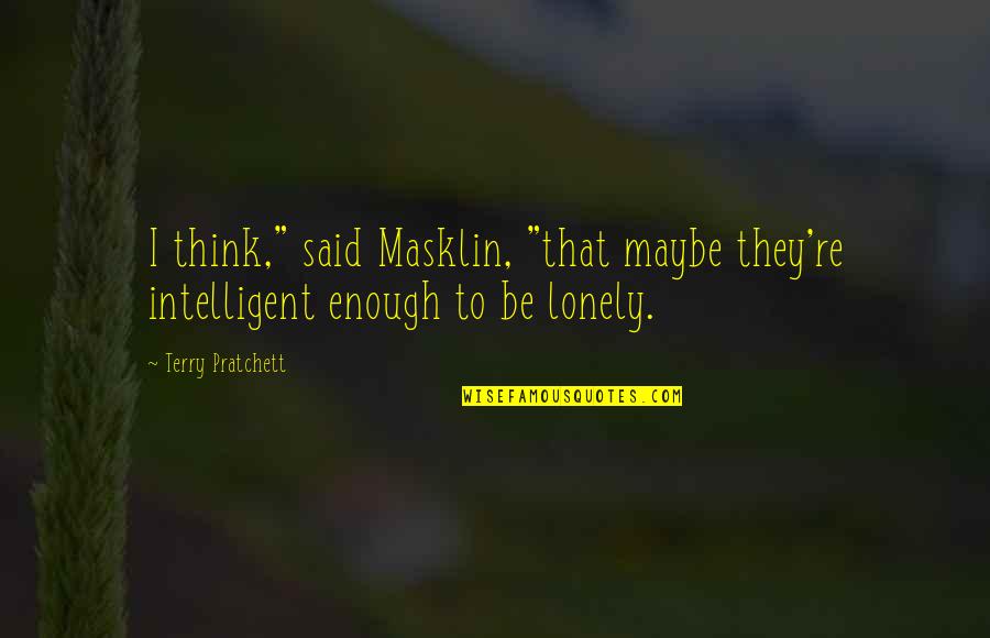 Masklin Quotes By Terry Pratchett: I think," said Masklin, "that maybe they're intelligent