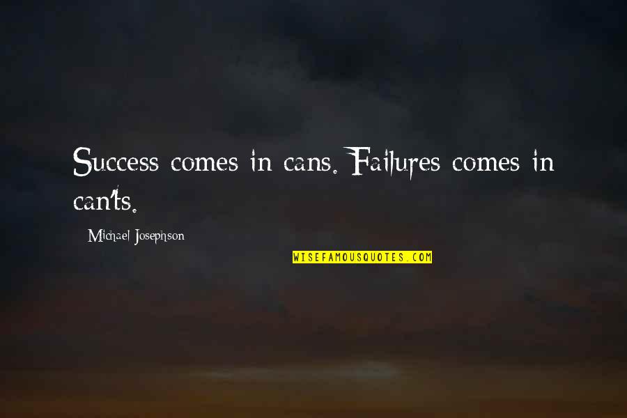 Maskon Quotes By Michael Josephson: Success comes in cans. Failures comes in can'ts. Maskon Quotes By Michael Josephson: Success comes in cans. Failures comes in can'ts.