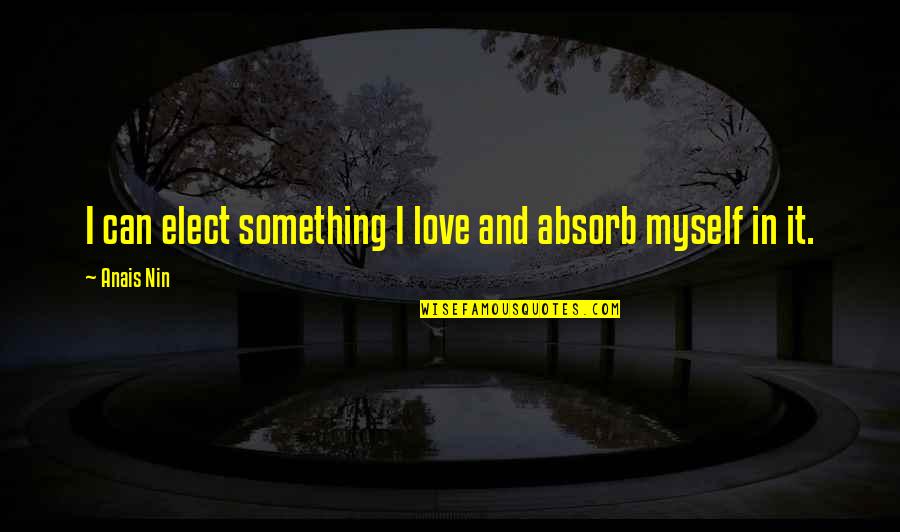 Maskottchen Folgen Quotes By Anais Nin: I can elect something I love and absorb