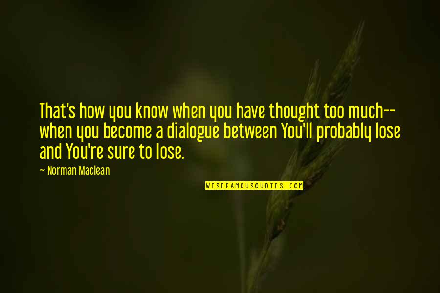 Maskottchen Folgen Quotes By Norman Maclean: That's how you know when you have thought Maskottchen Folgen Quotes By Norman Maclean: That's how you know when you have thought