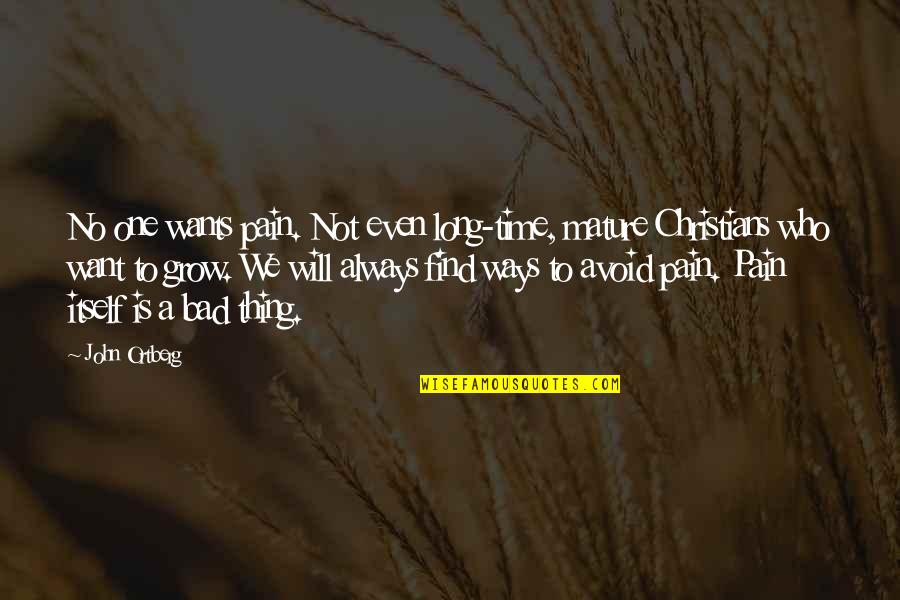 Maskovan Quotes By John Ortberg: No one wants pain. Not even long-time, mature Maskovan Quotes By John Ortberg: No one wants pain. Not even long-time, mature