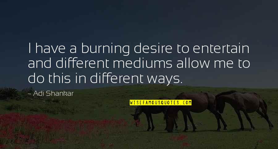 Maskreys Quotes By Adi Shankar: I have a burning desire to entertain and Maskreys Quotes By Adi Shankar: I have a burning desire to entertain and