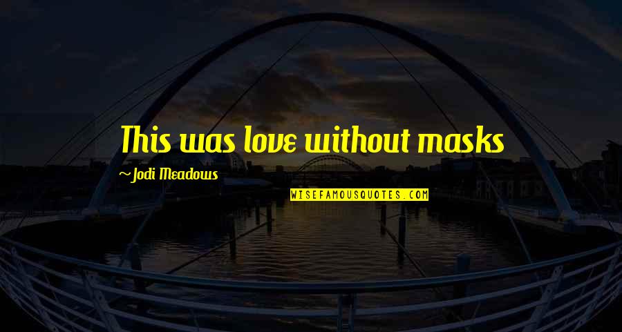Masks And Love Quotes By Jodi Meadows: This was love without masks Masks And Love Quotes By Jodi Meadows: This was love without masks