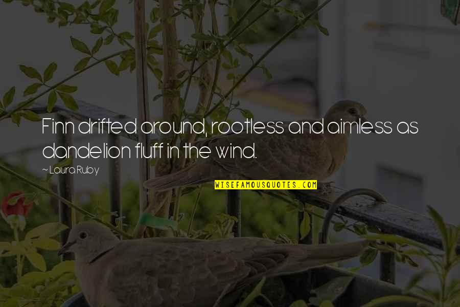 Masks And Love Quotes By Laura Ruby: Finn drifted around, rootless and aimless as dandelion