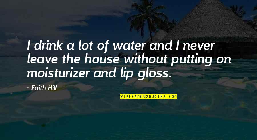 Masks For Coronavirus Quotes By Faith Hill: I drink a lot of water and I Masks For Coronavirus Quotes By Faith Hill: I drink a lot of water and I