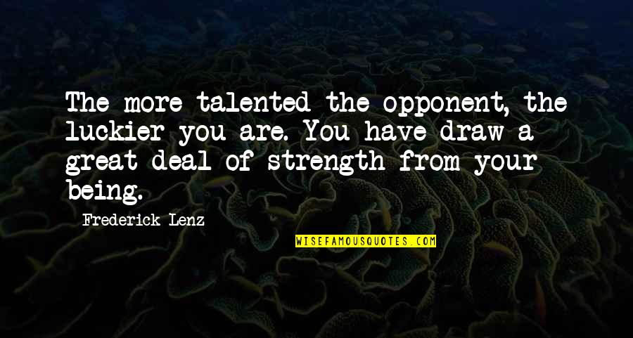 Masks Lord Of The Flies Quotes By Frederick Lenz: The more talented the opponent, the luckier you