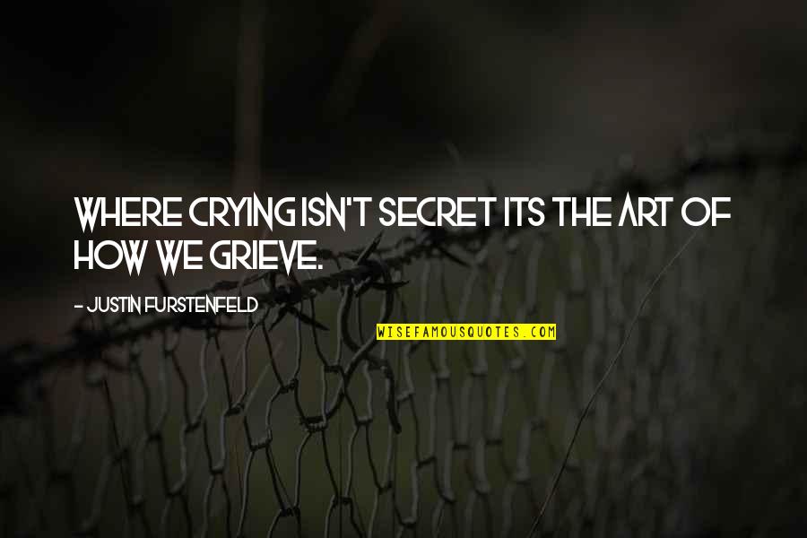 Masks Of Conquest Quotes By JUSTIN FURSTENFELD: Where crying isn't secret its the art of Masks Of Conquest Quotes By JUSTIN FURSTENFELD: Where crying isn't secret its the art of