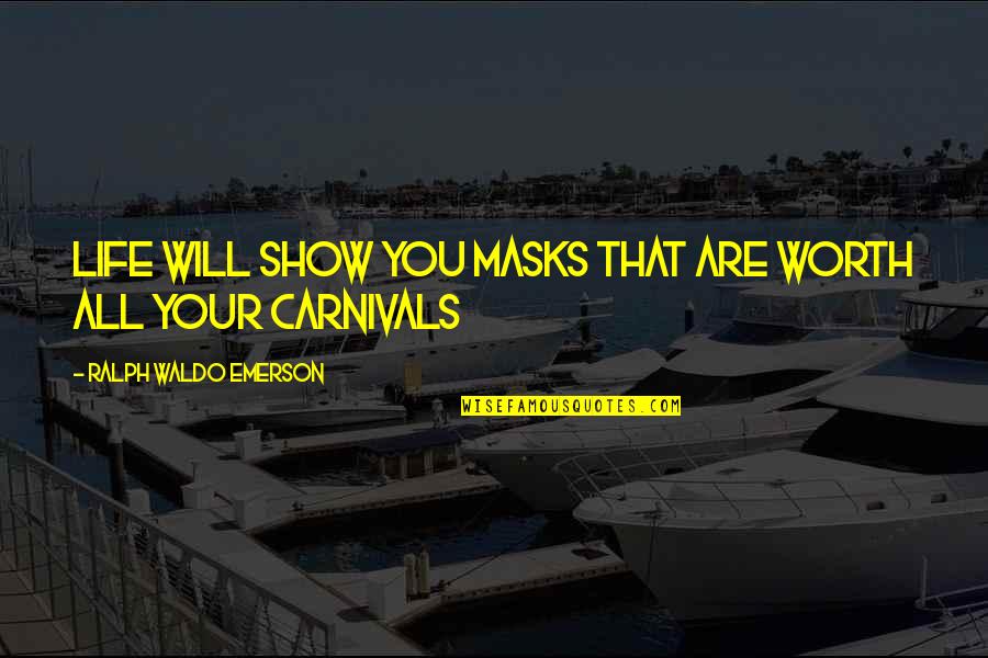 Masks Of Life Quotes By Ralph Waldo Emerson: Life will show you masks that are worth Masks Of Life Quotes By Ralph Waldo Emerson: Life will show you masks that are worth