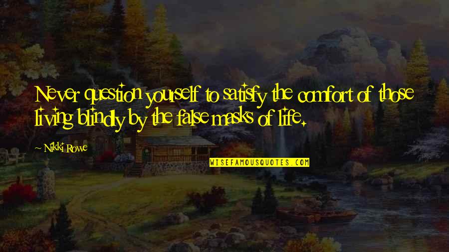 Masks Quotes And Quotes By Nikki Rowe: Never question yourself to satisfy the comfort of