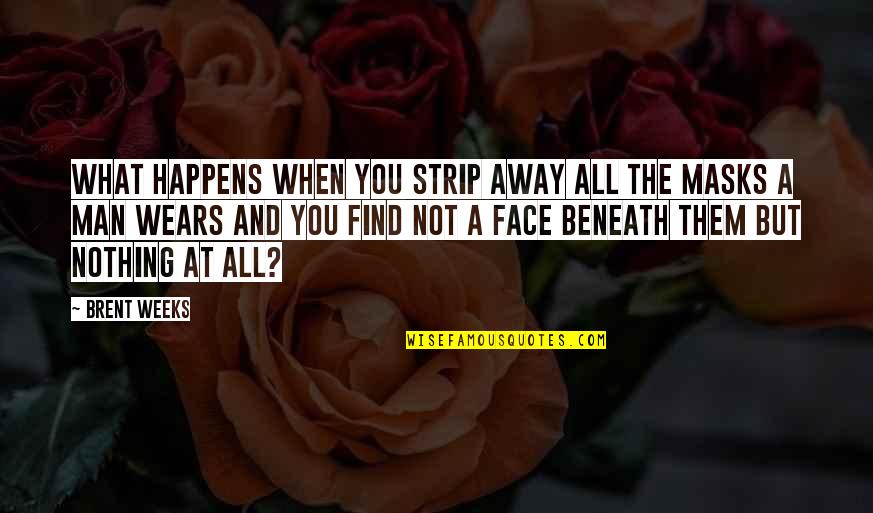 Masks Quotes By Brent Weeks: What happens when you strip away all the Masks Quotes By Brent Weeks: What happens when you strip away all the