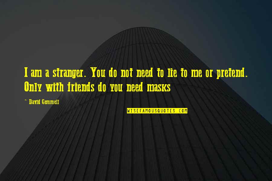 Masks Quotes By David Gemmell: I am a stranger. You do not need
