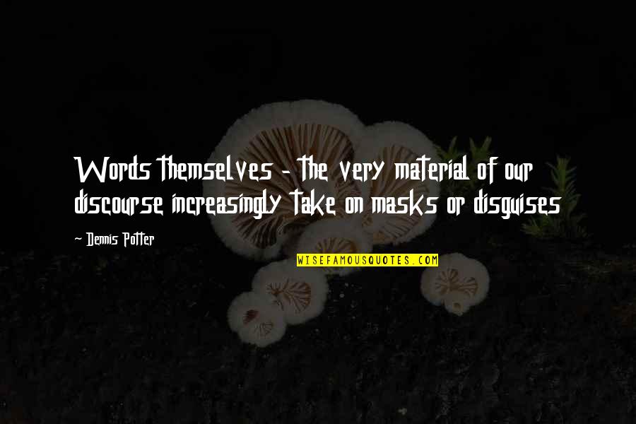 Masks Quotes By Dennis Potter: Words themselves - the very material of our