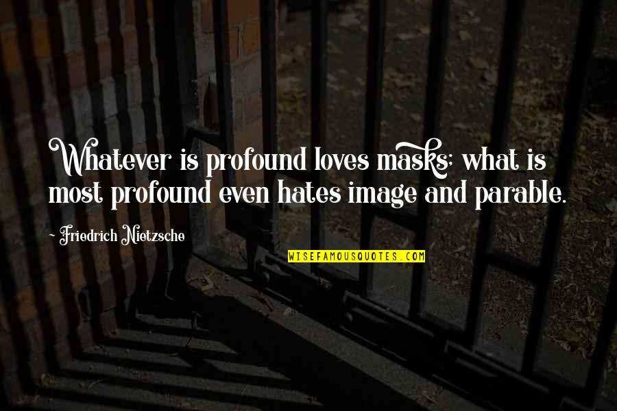 Masks Quotes By Friedrich Nietzsche: Whatever is profound loves masks; what is most Masks Quotes By Friedrich Nietzsche: Whatever is profound loves masks; what is most