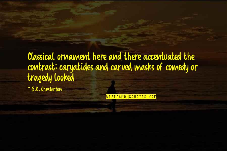 Masks Quotes By G.K. Chesterton: Classical ornament here and there accentuated the contrast; Masks Quotes By G.K. Chesterton: Classical ornament here and there accentuated the contrast;