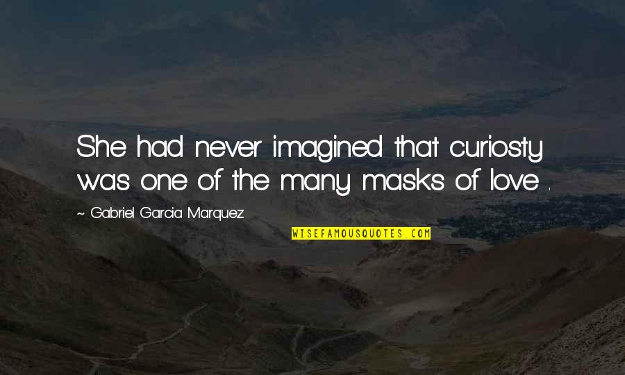 Masks Quotes By Gabriel Garcia Marquez: She had never imagined that curiosty was one