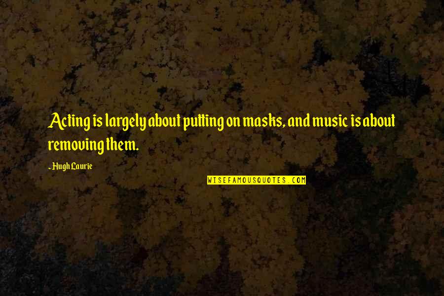Masks Quotes By Hugh Laurie: Acting is largely about putting on masks, and