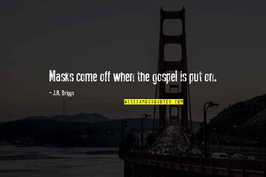 Masks Quotes By J.R. Briggs: Masks come off when the gospel is put Masks Quotes By J.R. Briggs: Masks come off when the gospel is put