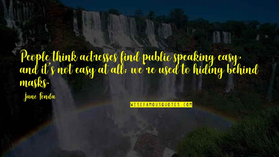 Masks Quotes By Jane Fonda: People think actresses find public speaking easy, and