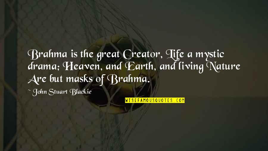 Masks Quotes By John Stuart Blackie: Brahma is the great Creator, Life a mystic Masks Quotes By John Stuart Blackie: Brahma is the great Creator, Life a mystic