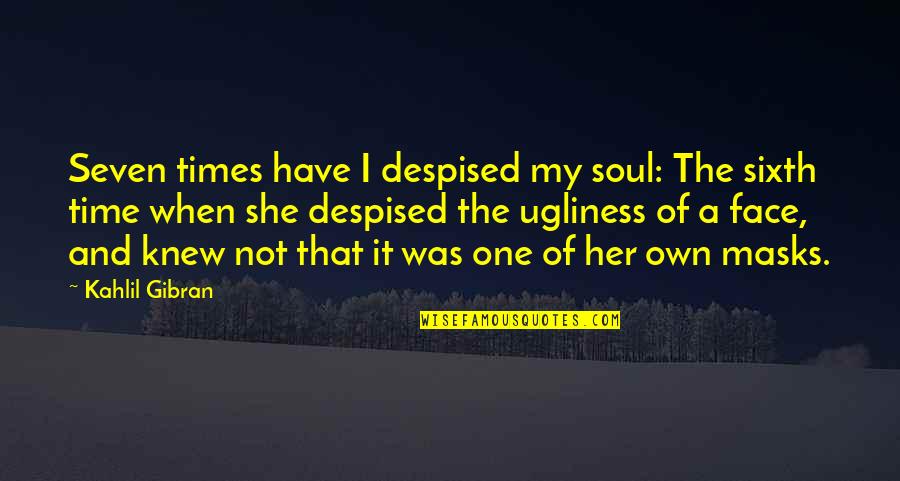 Masks Quotes By Kahlil Gibran: Seven times have I despised my soul: The