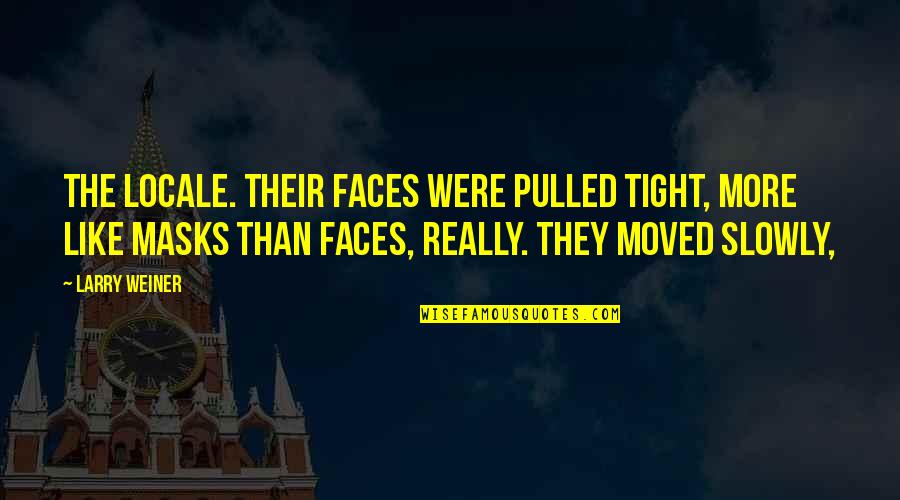 Masks Quotes By Larry Weiner: the locale. Their faces were pulled tight, more Masks Quotes By Larry Weiner: the locale. Their faces were pulled tight, more
