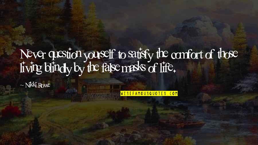 Masks Quotes By Nikki Rowe: Never question yourself to satisfy the comfort of Masks Quotes By Nikki Rowe: Never question yourself to satisfy the comfort of