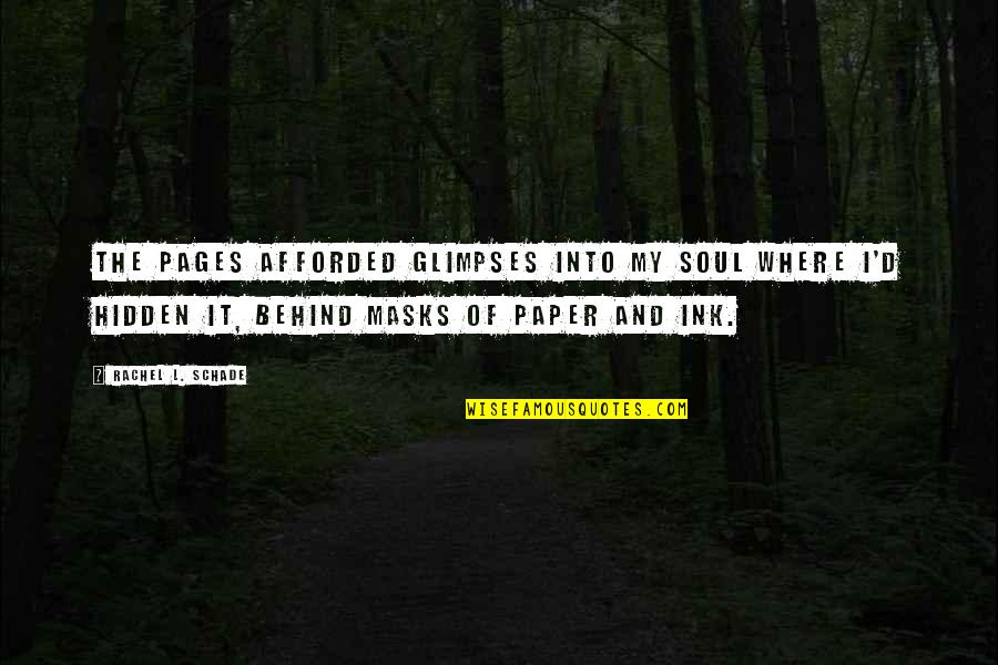 Masks Quotes By Rachel L. Schade: The pages afforded glimpses into my soul where Masks Quotes By Rachel L. Schade: The pages afforded glimpses into my soul where