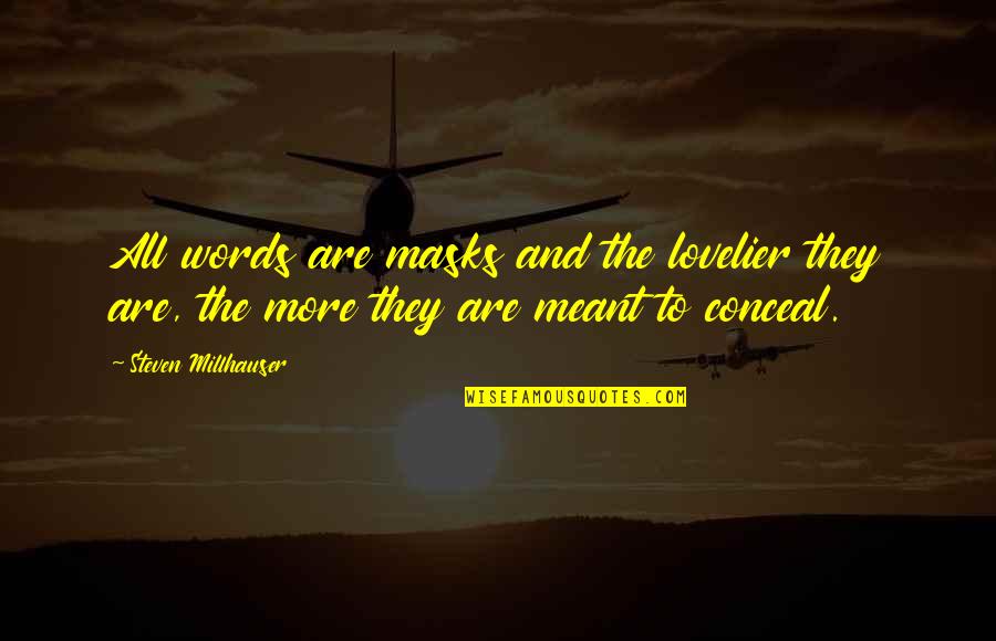 Masks Quotes By Steven Millhauser: All words are masks and the lovelier they Masks Quotes By Steven Millhauser: All words are masks and the lovelier they