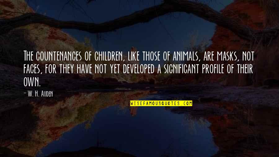 Masks Quotes By W. H. Auden: The countenances of children, like those of animals,